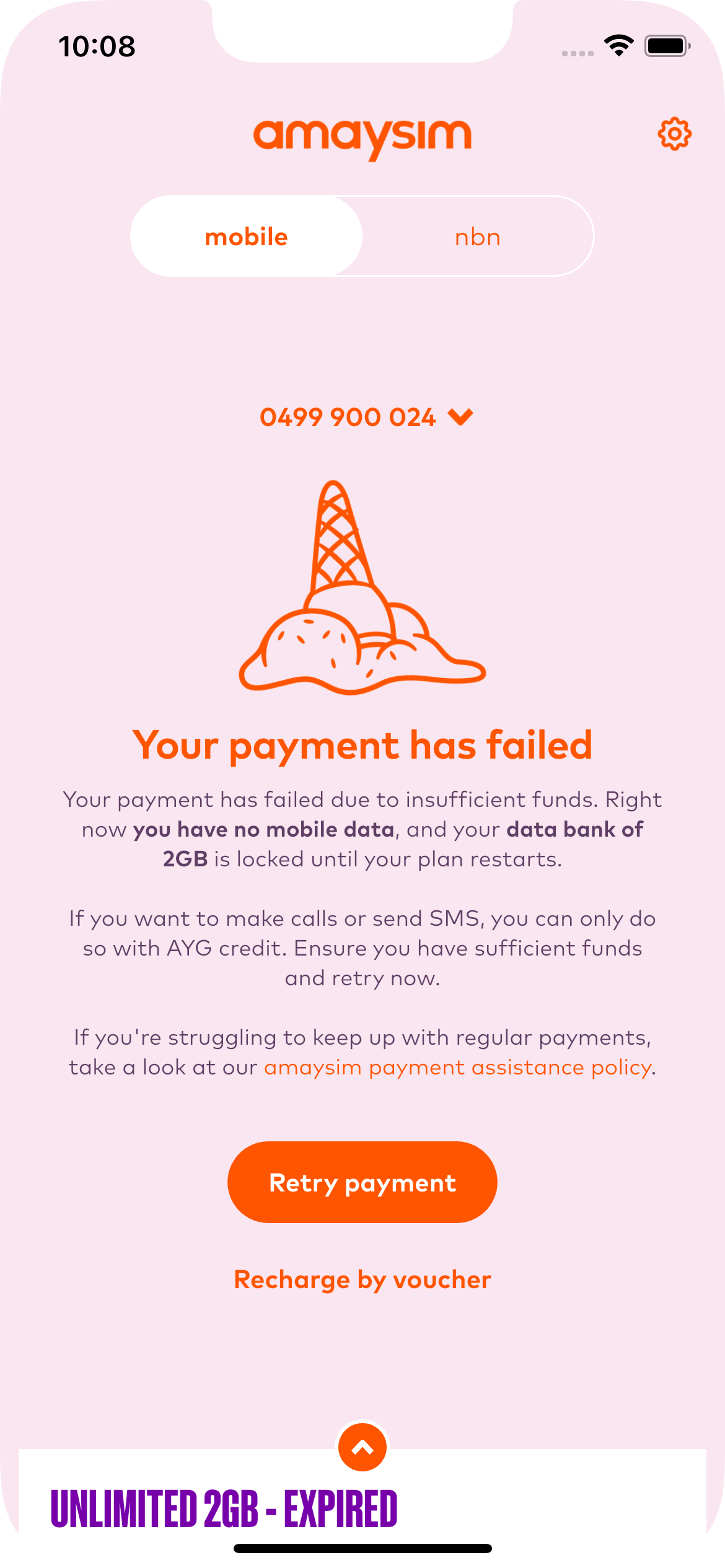 A screenshot of the amaysim app home screen with a failed payment. There is a melted ice cream icon, followed by a heading of "Your payment has failed". The body text reads "Your payment has failed due to insufficient funds. Right now you have no mobile data, and your data bank of 2GB is locked until your plan restarts. If you want to make calls or send SMS, you can only do so with AYG credit. Ensure you have sufficient funds and retry now. If you're struggling to keep up with regular payments, take a look at our amaysim payment assistance policy."